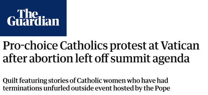 Pro-choice Catholics protest at Vatican after abortion left off summit agenda Quilt featuring stories of Catholic women who have had terminations unfurled outside event hosted by the Pope